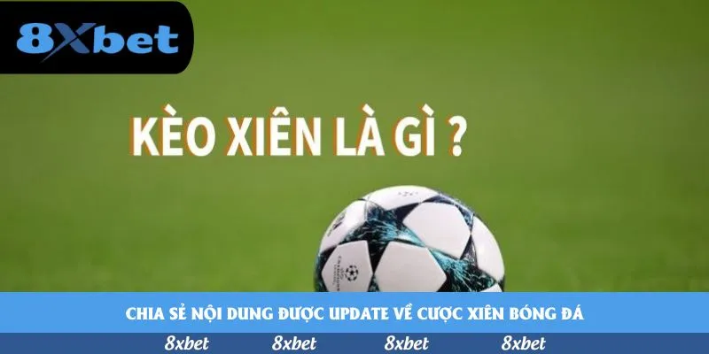 Chia sẻ nội dung được update về cược xiên bóng đá
